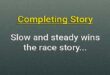 Slow and steady wins the race completing story