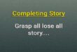Grasp all lose all completing story