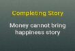 Money cannot bring happiness completing story