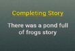 There was a pond full of frogs completing story